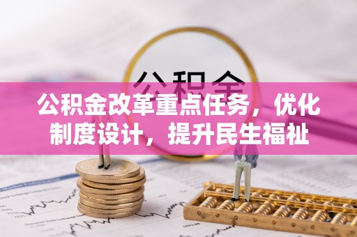 仑背公积金改革重点任务，优化制度设计，提升民生福祉