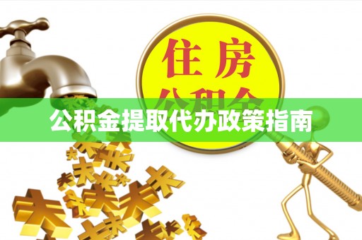 仑背公积金提取代办政策指南
