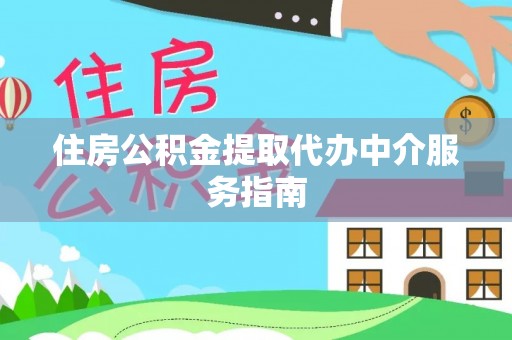 仑背住房公积金提取代办中介服务指南