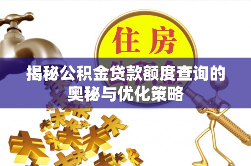 仑背揭秘公积金贷款额度查询的奥秘与优化策略
