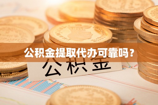 仑背公积金提取代办可靠吗？