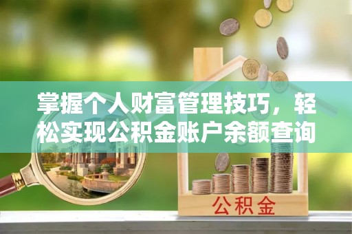 仑背掌握个人财富管理技巧，轻松实现公积金账户余额查询与规划