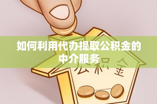 仑背如何利用代办提取公积金的中介服务