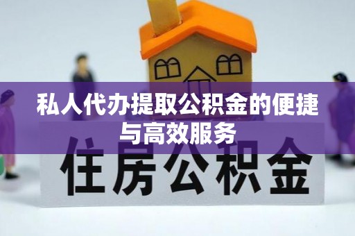仑背私人代办提取公积金的便捷与高效服务