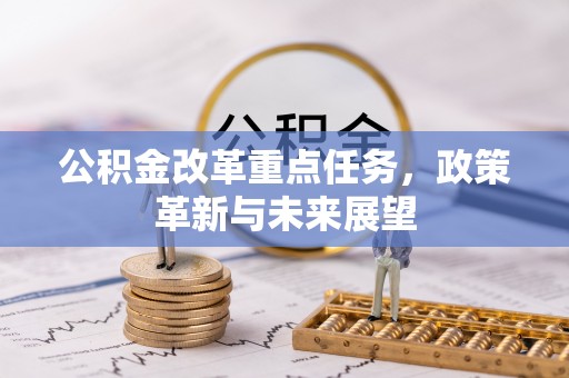 仑背公积金改革重点任务，政策革新与未来展望