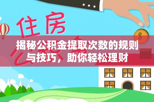 仑背揭秘公积金提取次数的规则与技巧，助你轻松理财