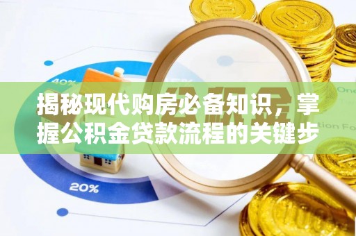 仑背揭秘现代购房必备知识，掌握公积金贷款流程的关键步骤