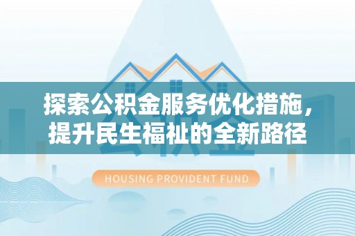 仑背探索公积金服务优化措施，提升民生福祉的全新路径