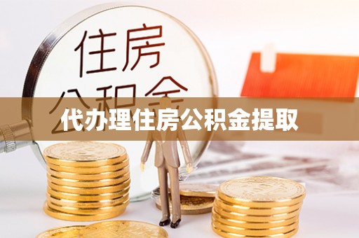 仑背代办理住房公积金提取