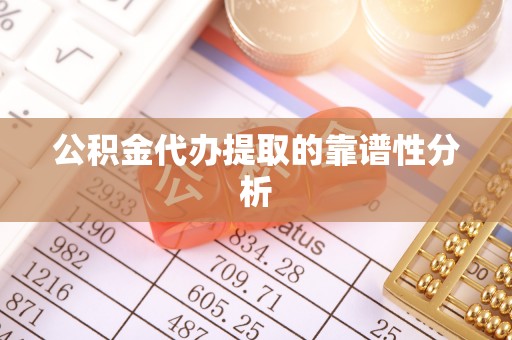 仑背公积金代办提取的靠谱性分析