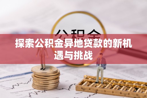 仑背探索公积金异地贷款的新机遇与挑战