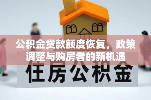 仑背公积金贷款额度恢复，政策调整与购房者的新机遇