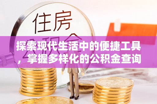 仑背探索现代生活中的便捷工具，掌握多样化的公积金查询方式