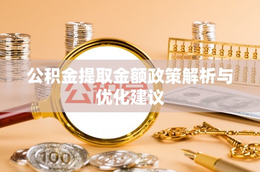 仑背公积金提取金额政策解析与优化建议