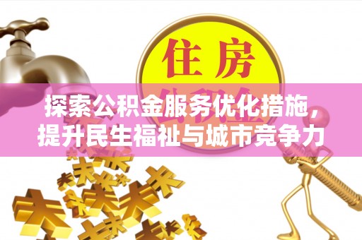 仑背探索公积金服务优化措施，提升民生福祉与城市竞争力